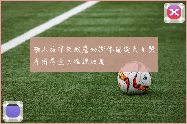 湖人防守失效詹姆斯体能透支东契奇拼尽全力难挽败局