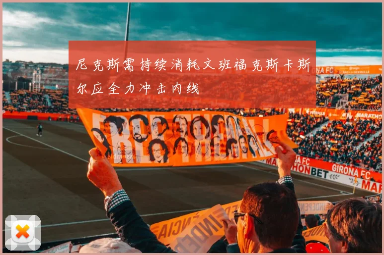 尼克斯需持续消耗文班福克斯卡斯尔应全力冲击内线